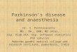 Parkinson’s disease and anaesthesia Dr. S. Parthasarathy MD., DA., DNB, MD (Acu), Dip. Diab.DCA, Dip. Software statistics PhD (physio) Mahatma gandhi medical