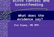 Birth control and breastfeeding What does the evidence say? Eve Espey, MD MPH