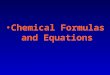 Chemical Formulas and Equations. The products of chemical research have substantially increased food supplies but have also increased the possibilities