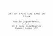 ART OF SPIRITUAL CARE IN ISLAM Nazila Isgandarova, C.C.C. SR & Care Coordinator, Cummer Lodge LTC