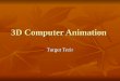 3D Computer Animation Turgut Tezir. OUTLINE Brief History Brief History What is 3-D Computer Animation? What is 3-D Computer Animation? Benefits Provided