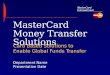 Department Name Presentation Date MasterCard Money Transfer Solutions Card Based Solutions to Enable Global Funds Transfer