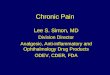 Chronic Pain Lee S. Simon, MD Division Director Analgesic, Anti-inflammatory and Ophthalmology Drug Products ODEV, CDER, FDA