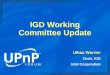 IGD Working Committee Update Ulhas Warrier Chair, IGD Intel Corporation