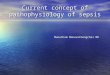 Current concept of pathophysiology of sepsis Manutham Manavathongchai MD