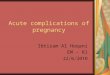 Acute complications of pregnancy Ibtisam Al Hoqani EM – R1 22/6/2010