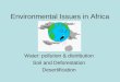 Environmental Issues in Africa Water: pollution & distribution Soil and Deforestation Desertification