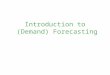 Introduction to (Demand) Forecasting. Topics Introduction to (demand) forecasting Overview of forecasting methods A generic approach to quantitative forecasting