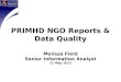 Melissa Field Senior Information Analyst 21 May 2012 PRIMHD NGO Reports & Data Quality