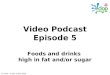 © Food – a fact of life 2010 Video Podcast Episode 5 Foods and drinks high in fat and/or sugar