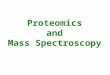Proteomics and Mass Spectroscopy. Proteomics The dream of having genomes completely sequenced is now a reality. The complete sequence of many genomes