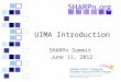 UIMA Introduction SHARPn Summit June 11, 2012. Outline  UIMA Terminology (not just TLAs)  Parts of a UIMA pipeline  Running a pipeline  Viewing annotations