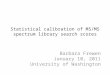Statistical calibration of MS/MS spectrum library search scores Barbara Frewen January 10, 2011 University of Washington