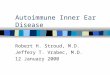 Autoimmune Inner Ear Disease Robert H. Stroud, M.D. Jeffery T. Vrabec, M.D. 12 January 2000