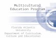 Multicultural Education Program Florida Atlantic University Department of Curriculum, Culture and Educational Inquiry