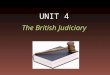 UNIT 4 The British Judiciary. Separation of powers in the British context - UK constitution (not written down in one document) – “weak separation of powers”,
