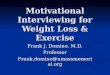 Motivational Interviewing for Weight Loss & Exercise Frank J. Domino, M.D. ProfessorFrank.domino@umassmemorial.org