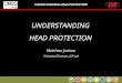 UNDERSTANDING HEAD PROTECTION UNDERSTANDING HEAD PROTECTION Matthew Judson Technical Director, JSP Ltd