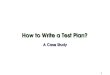 1 How to Write a Test Plan? A Case Study. 2 What Must be Included? Introduction Test Spec Test Plan Test Procedure Unit Test Integration Test Validation