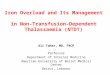 Iron Overload and Its Management in Non–Transfusion-Dependent Thalassaemia (NTDT) Ali Taher, MD, FRCP Professor Department of Internal Medicine American