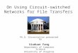 Ph.D. Dissertation presented by Xiuduan Fang Department of Computer Science University of Virginia September 19, 2008 On Using Circuit-switched Networks