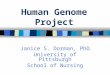 Human Genome Project Janice S. Dorman, PhD University of Pittsburgh School of Nursing