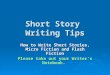 Short Story Writing Tips How to Write Short Stories, Micro Fiction and Flash Fiction Please take out your Writer’s Notebook
