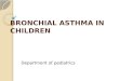 BRONCHIAL ASTHMA IN CHILDREN Department of pediatrics