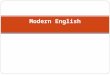 Modern English. The Modern-English Period is dated from A.D. 1500 to the Present 2