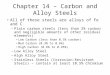 Chapter 14 â€“ Carbon and Alloy Steels All of these steels are alloys of Fe and C â€“Plain carbon steels (less than 2% carbon and negligible amounts of other