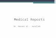 Medical Reports Dr. Nasser Al - Jarallah. Medical Reports There are many different types of medical reports, written for different reasons. If you work