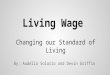 Living Wage Changing our Standard of Living By: Audelia Solorio and Devin Griffin