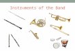 Instruments of the Band. Flute Woodwind Blow air through mouthpiece