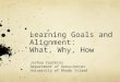 Learning Goals and Alignment: What, Why, How Joshua Caulkins Department of Geosciences University of Rhode Island
