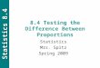 Statistics 8.4 8.4 Testing the Difference Between Proportions Statistics Mrs. Spitz Spring 2009