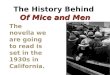 Of Mice and Men The History Behind Of Mice and Men The novella we are going to read is set in the 1930s in California