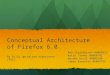 Conceptual Architecture of Firefox 6.0 Rob Staalduinen 06009513 Katie Tanner 06060742 Gordon Krull 06003108 James Brereton 06069736 By Fully Optimized