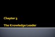 1. Describe ways that key disciplines can help knowledge leadership 2. Identify and describe the generic attributes of knowledge leaders 3. Describe the