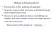 Economics “Econ, Econ” Econ. What is Economics? Economics is the study of _________. Economics is the science of scarcity. Scarcity means that we have