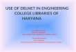 USE OF DELNET IN ENGINEERING COLLEGE LIBRARIES OF HARYANA by DR. CHETAN SHARMA ASSISTANT LIBRARIAN, GURU GOBIND SINGH INDPRASTHA UNIVERSITY, DELHI MR