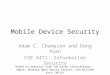 Mobile Device Security Adam C. Champion and Dong Xuan CSE 4471: Information Security Based on material from Tom Eston (SecureState), Apple, Android Open