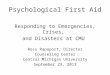Psychological First Aid Responding to Emergencies, Crises, and Disasters at CMU Ross Rapaport, Director Counseling Center Central Michigan University September