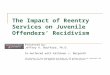 The Impact of Reentry Services on Juvenile Offenders’ Recidivism Presented by: Jeffrey A. Bouffard, Ph.D. Co-Authored with Kathleen J. Bergseth All opinions