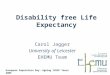Disability free Life Expectancy Carol Jagger University of Leicester EHEMU Team European Population Day: Ageing IUSSP Tours 2005