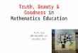 Truth, Beauty & Goodness in Mathematics Education Allan.Tarp @MATHeCADEMY.net December 2014