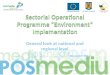 Sectorial Operational Programme “Environment” Implementation General look at national and regional level November 2011