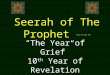 Seerah of The Prophet Peace be upon him “The Year of Grief” 10 th Year of Revelation