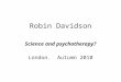Robin Davidson Science and psychotherapy? London. Autumn 2010