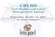 CRLMS Civil Rights and Labor Management System Wednesday, October 10, 2007 St. Louis, Missouri