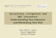 Securities Litigation and D&O Insurance: Understanding Your Exposure and Minimizing Your Risk Nina (Nicki) Locker Steven Guggenheim Michael Winograd